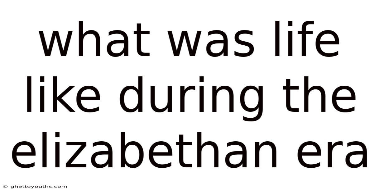 What Was Life Like During The Elizabethan Era