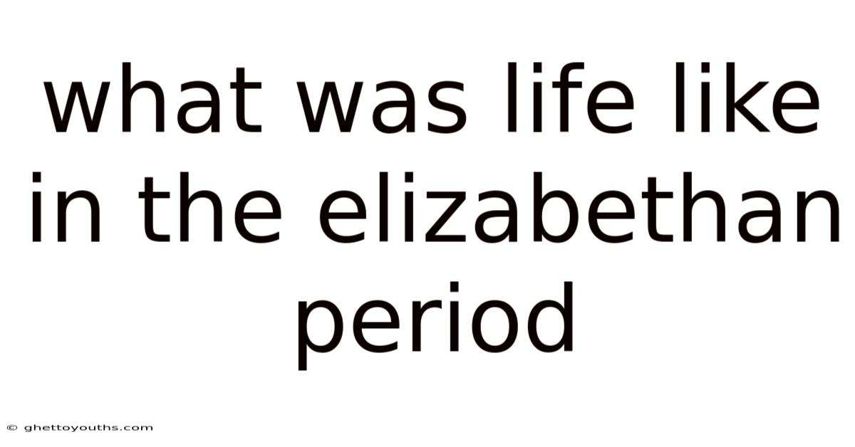 What Was Life Like In The Elizabethan Period
