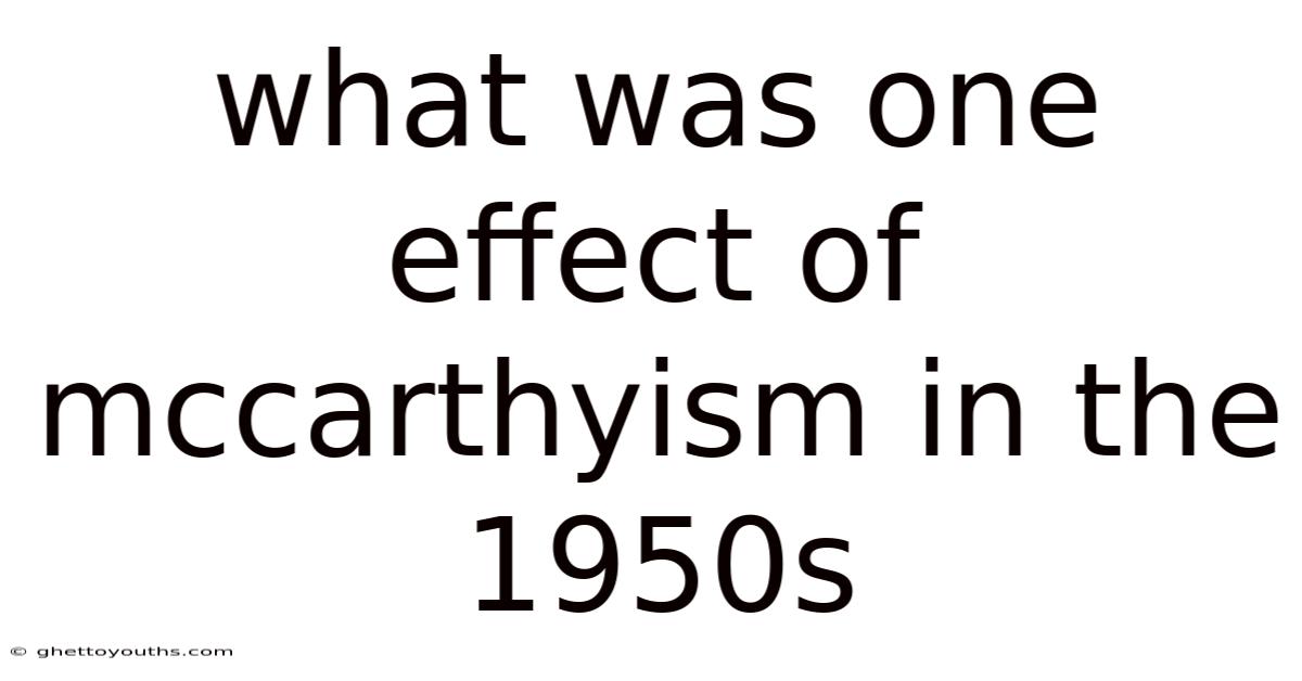 What Was One Effect Of Mccarthyism In The 1950s