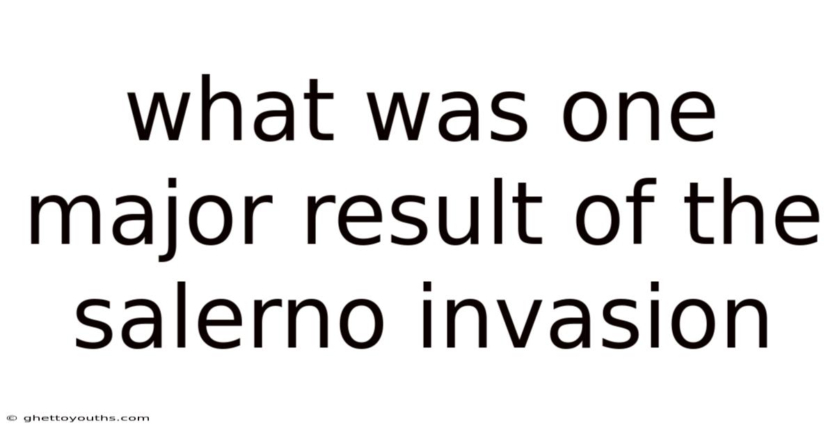 What Was One Major Result Of The Salerno Invasion