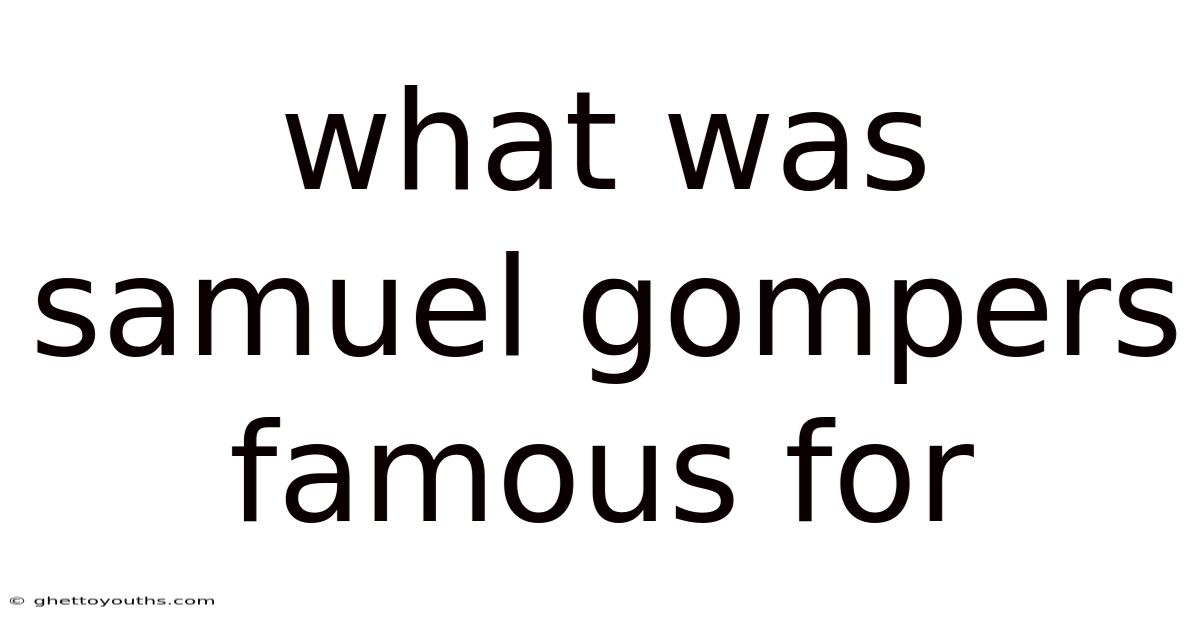 What Was Samuel Gompers Famous For
