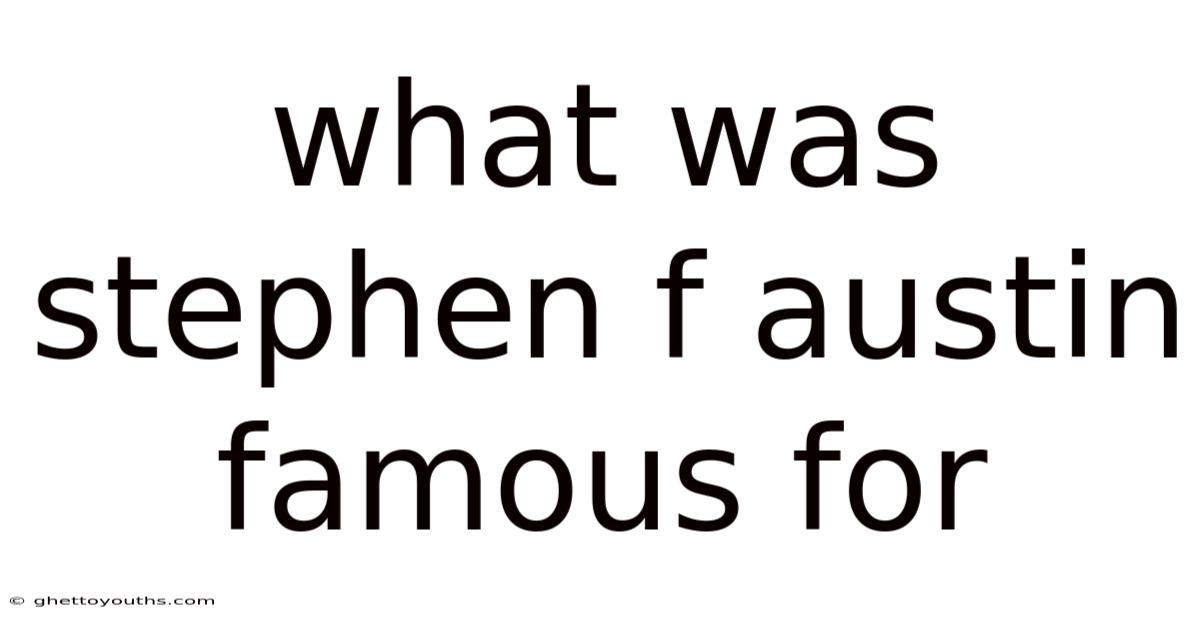 What Was Stephen F Austin Famous For