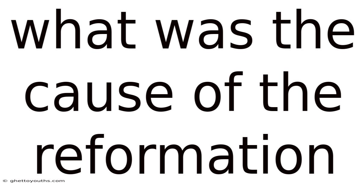 What Was The Cause Of The Reformation