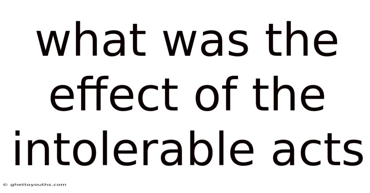 What Was The Effect Of The Intolerable Acts