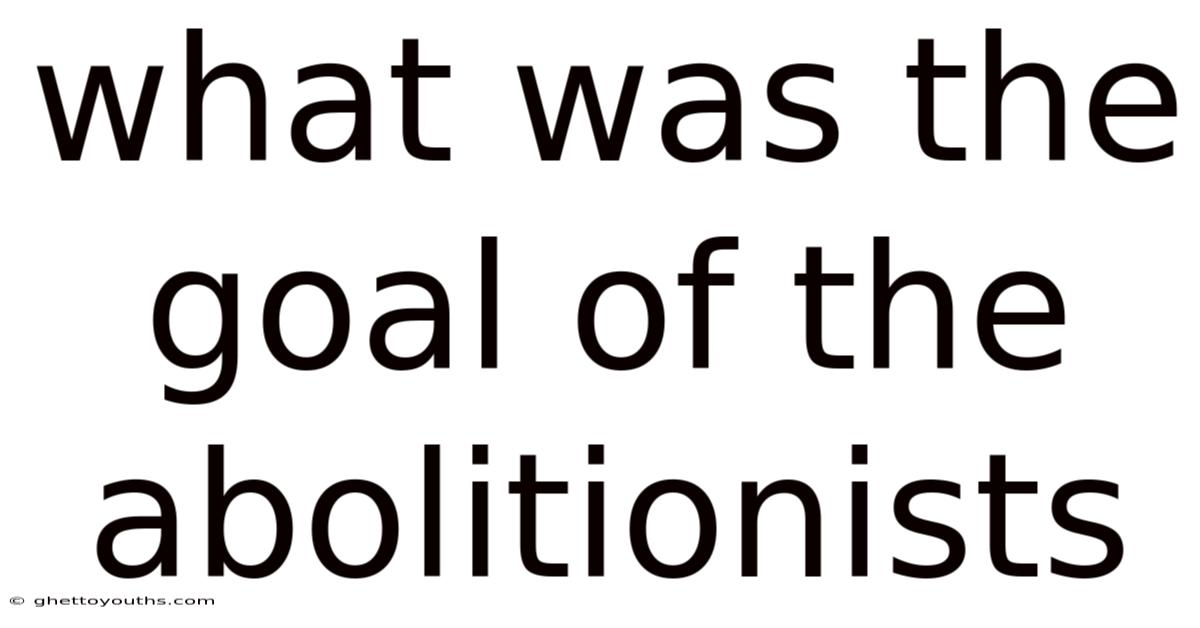 What Was The Goal Of The Abolitionists