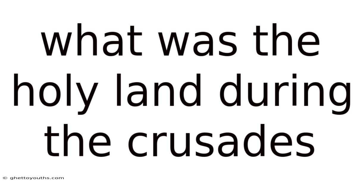 What Was The Holy Land During The Crusades