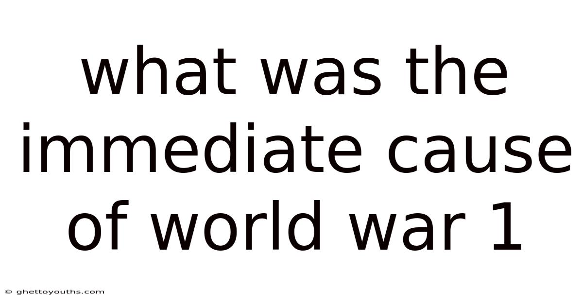 What Was The Immediate Cause Of World War 1