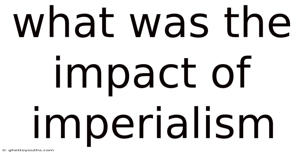 What Was The Impact Of Imperialism