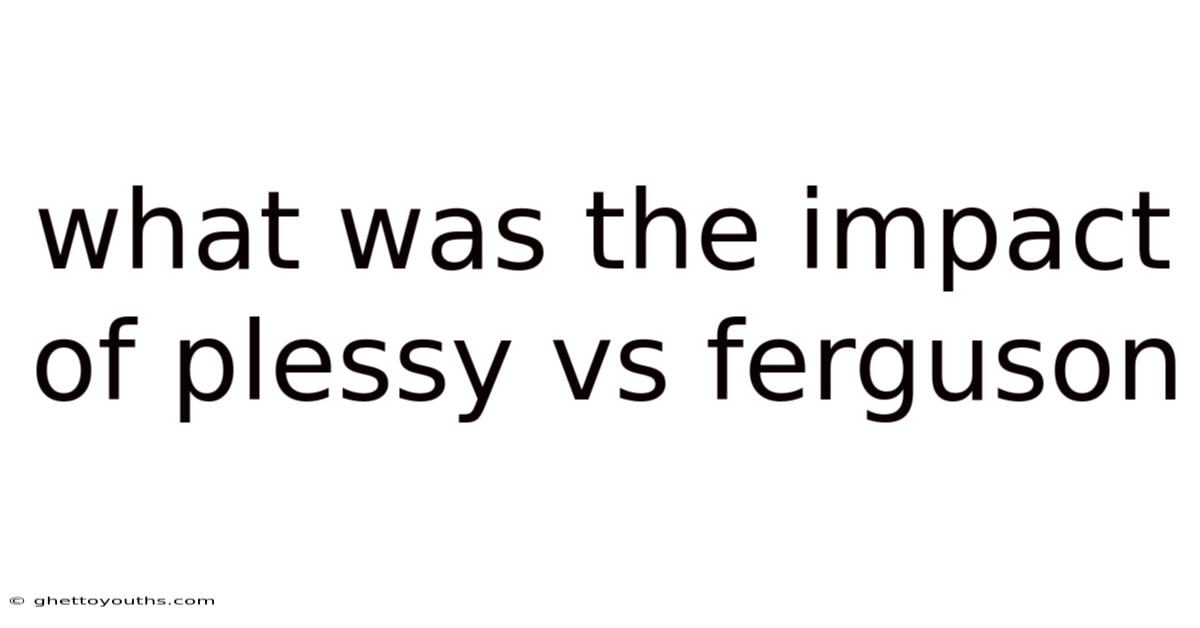 What Was The Impact Of Plessy Vs Ferguson