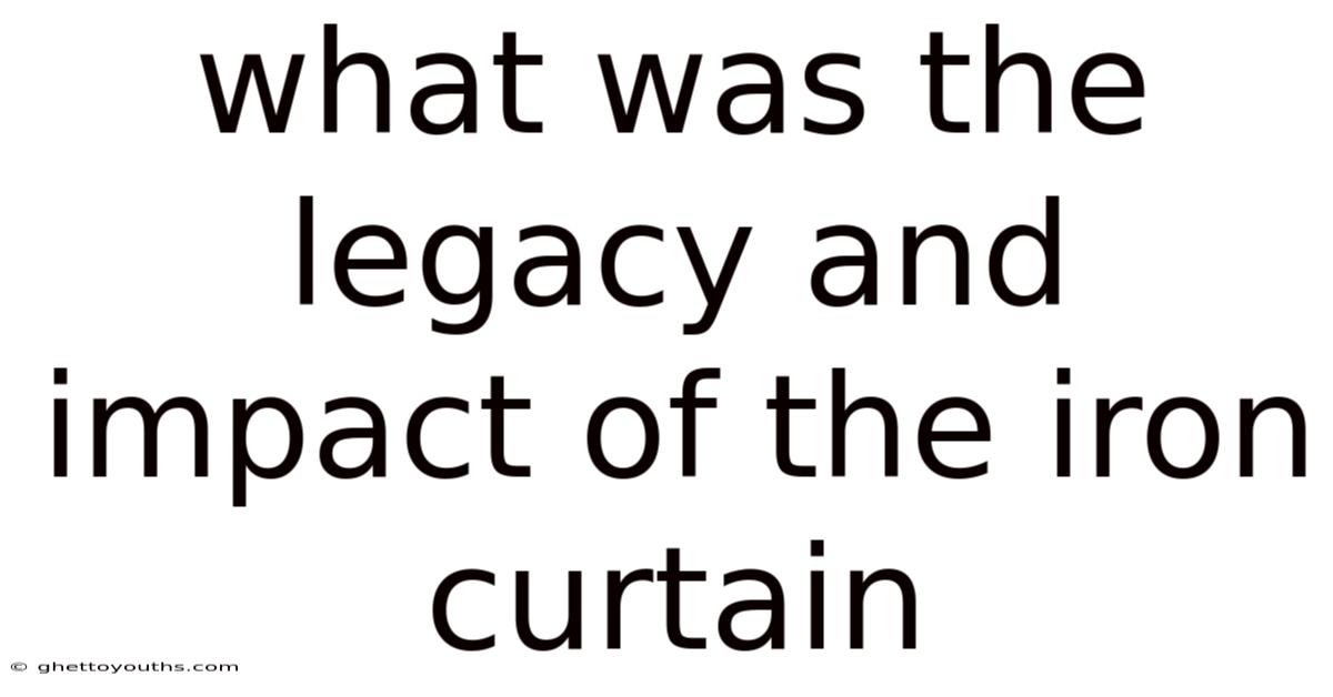 What Was The Legacy And Impact Of The Iron Curtain