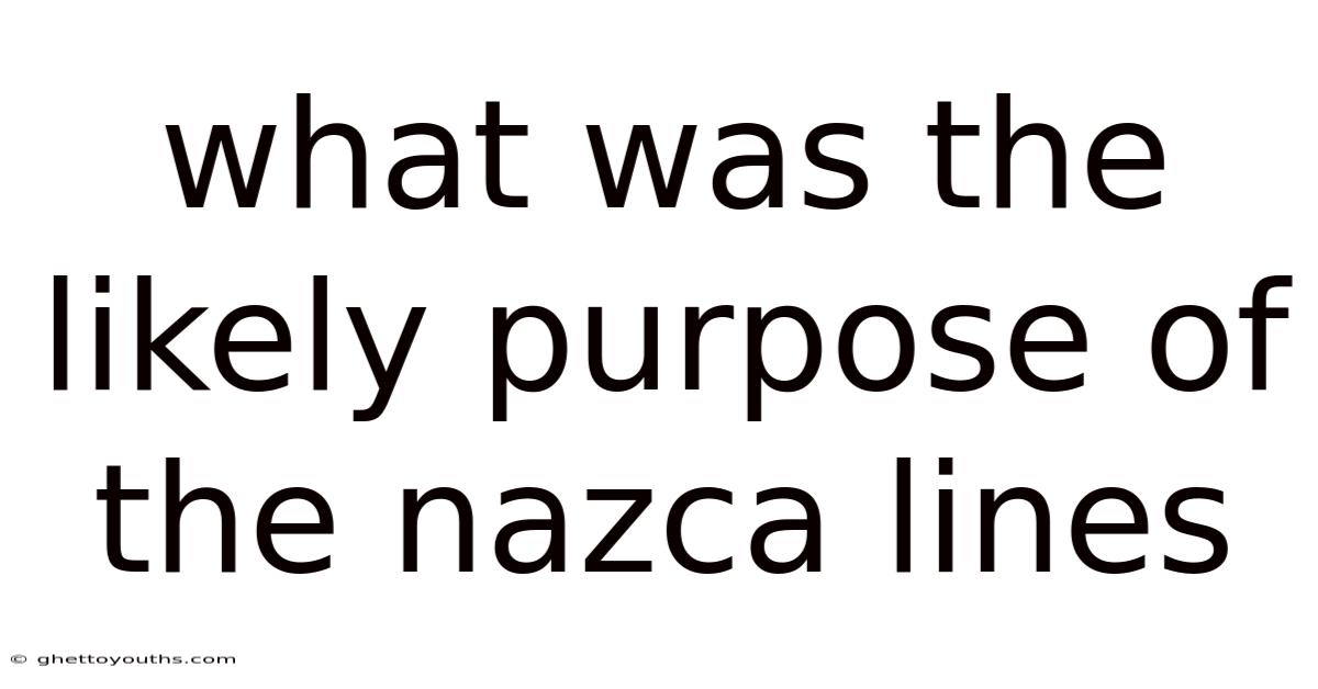 What Was The Likely Purpose Of The Nazca Lines