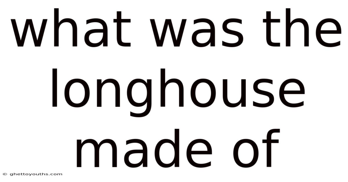 What Was The Longhouse Made Of