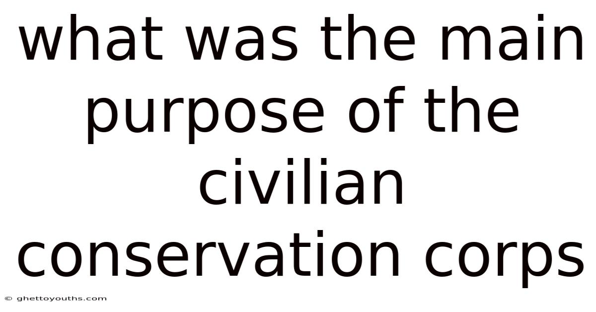 What Was The Main Purpose Of The Civilian Conservation Corps