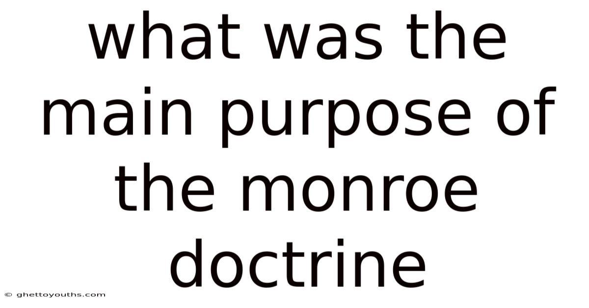What Was The Main Purpose Of The Monroe Doctrine