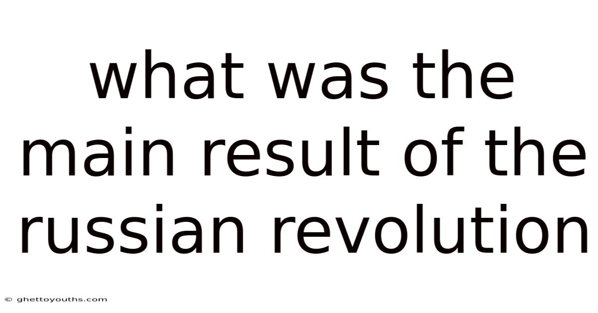 What Was The Main Result Of The Russian Revolution