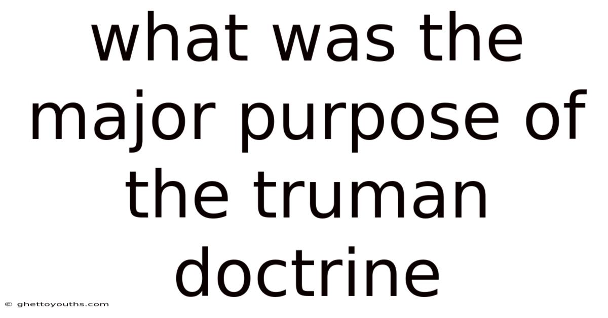 What Was The Major Purpose Of The Truman Doctrine