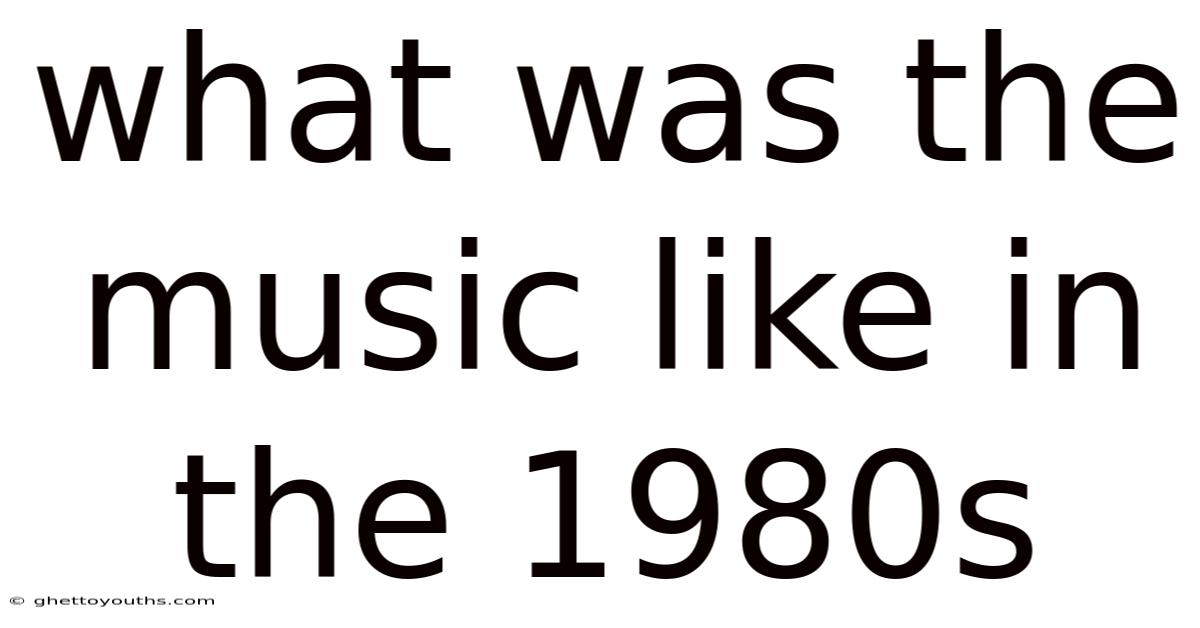 What Was The Music Like In The 1980s