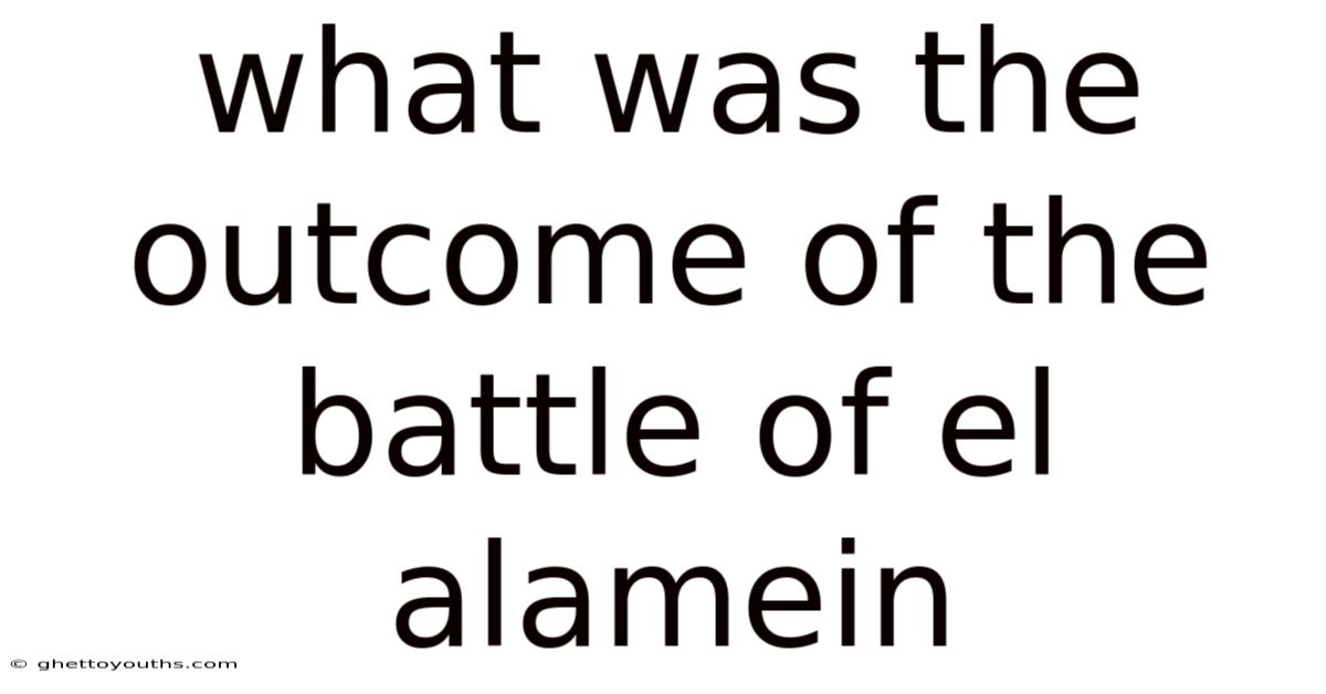 What Was The Outcome Of The Battle Of El Alamein