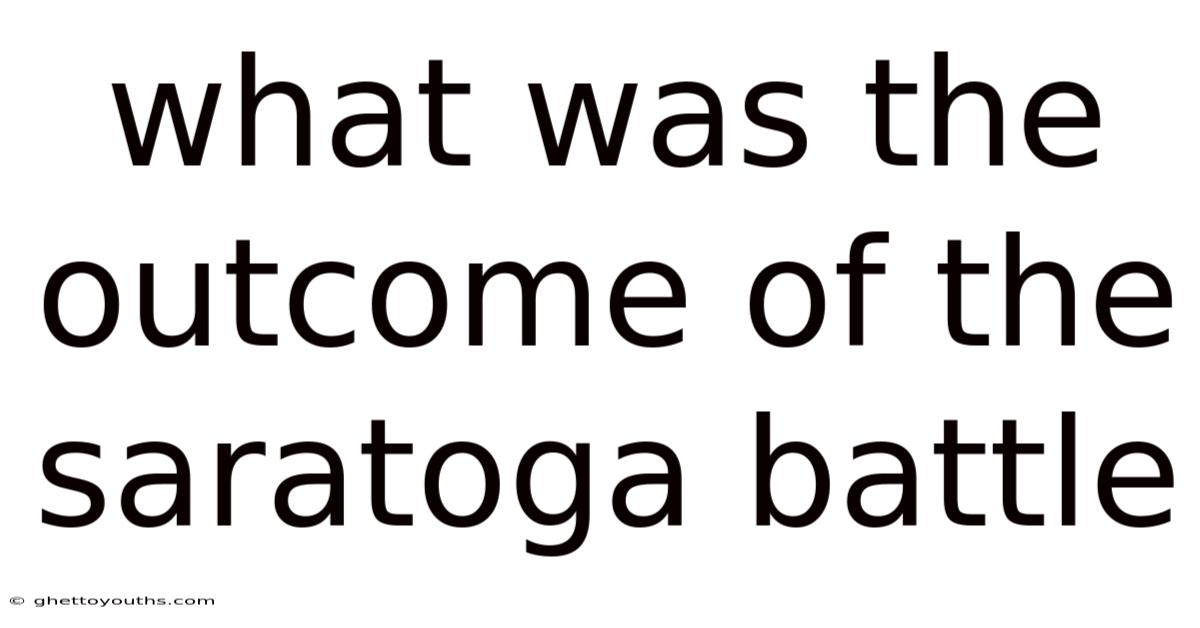 What Was The Outcome Of The Saratoga Battle