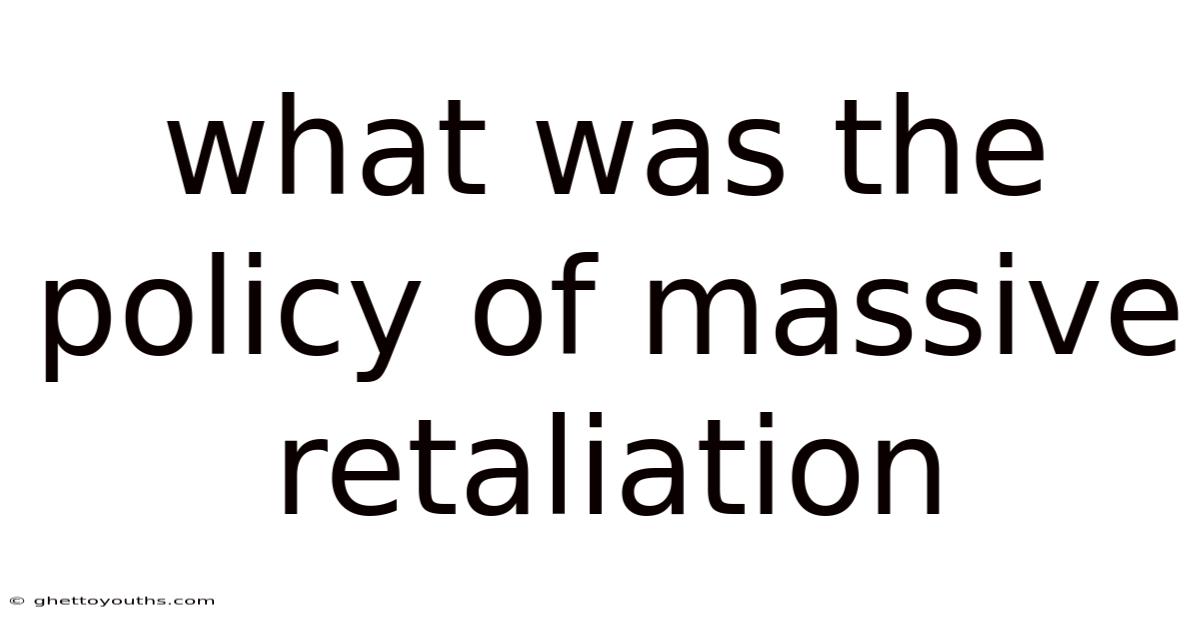 What Was The Policy Of Massive Retaliation