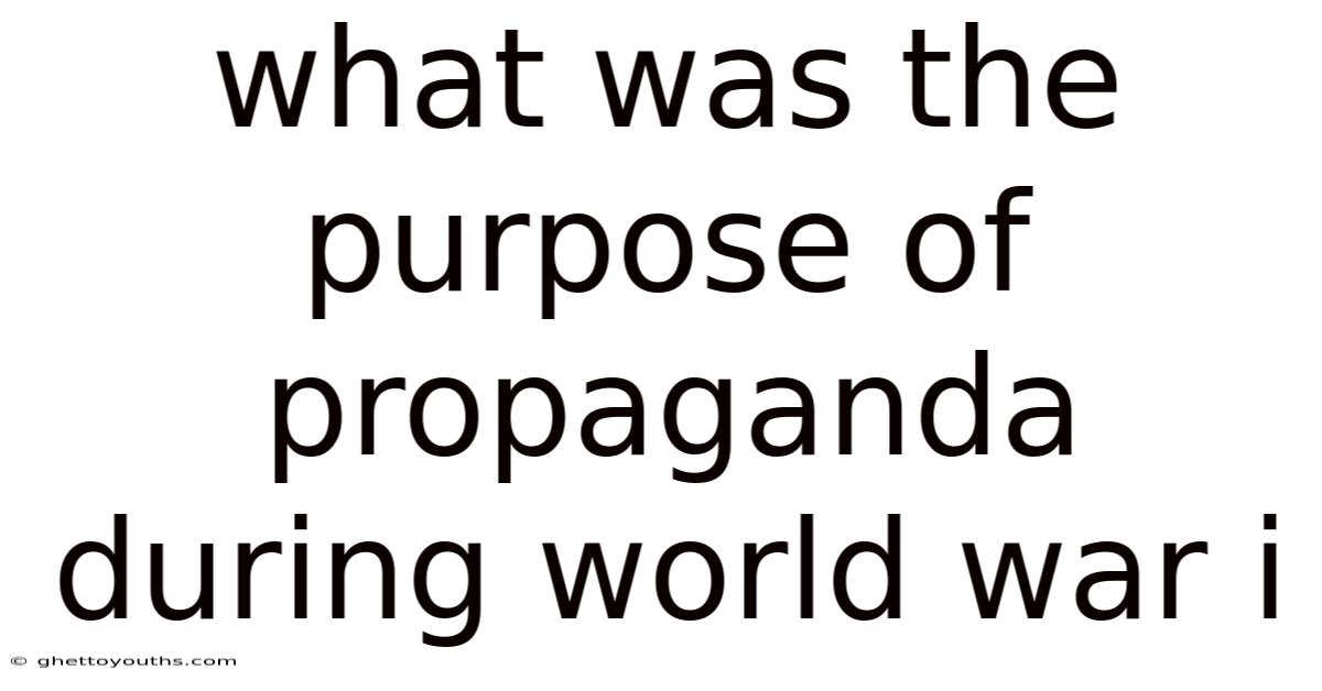 What Was The Purpose Of Propaganda During World War I