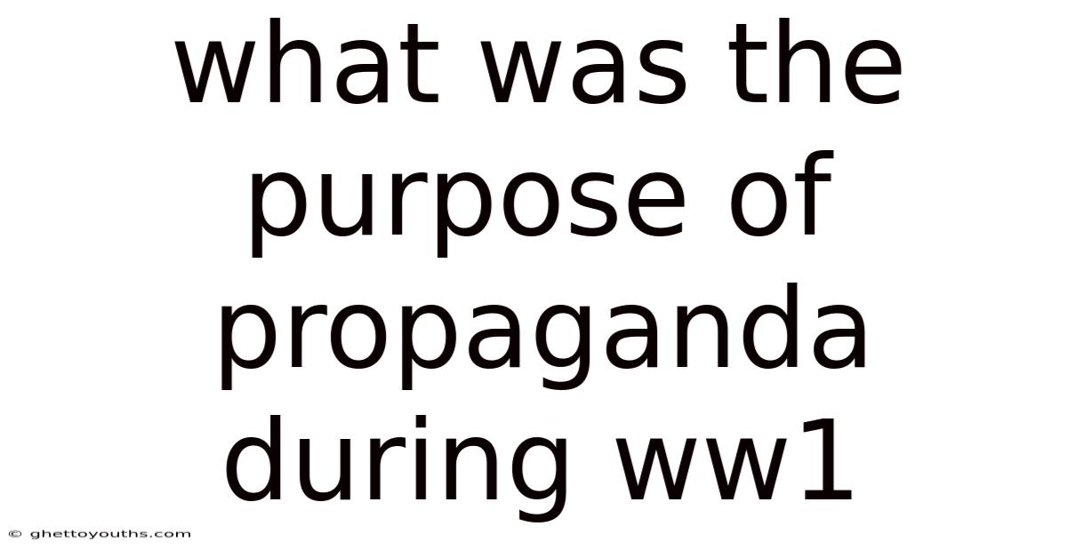 What Was The Purpose Of Propaganda During Ww1