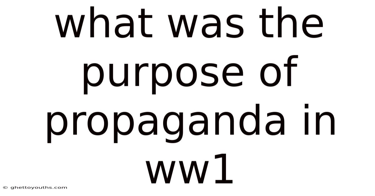 What Was The Purpose Of Propaganda In Ww1