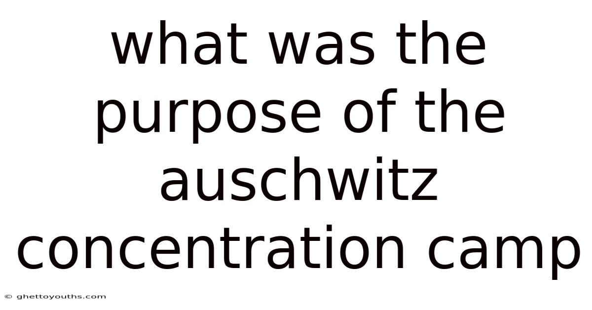 What Was The Purpose Of The Auschwitz Concentration Camp