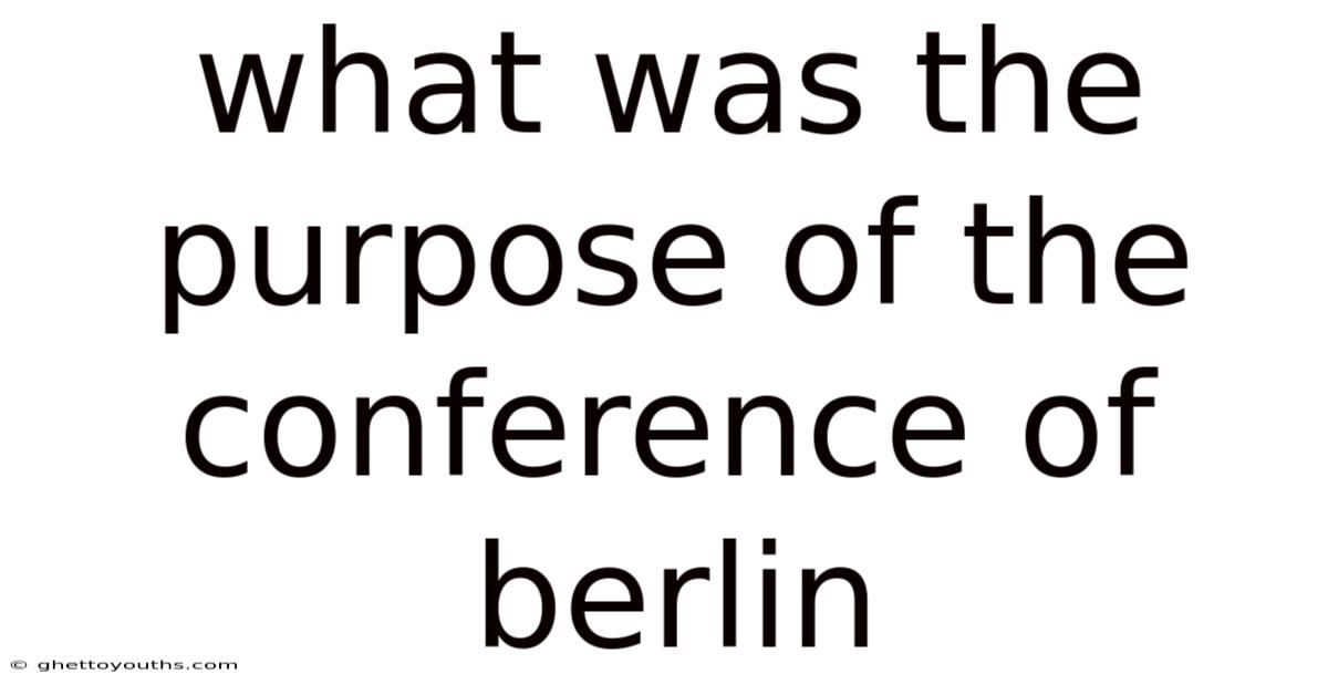 What Was The Purpose Of The Conference Of Berlin