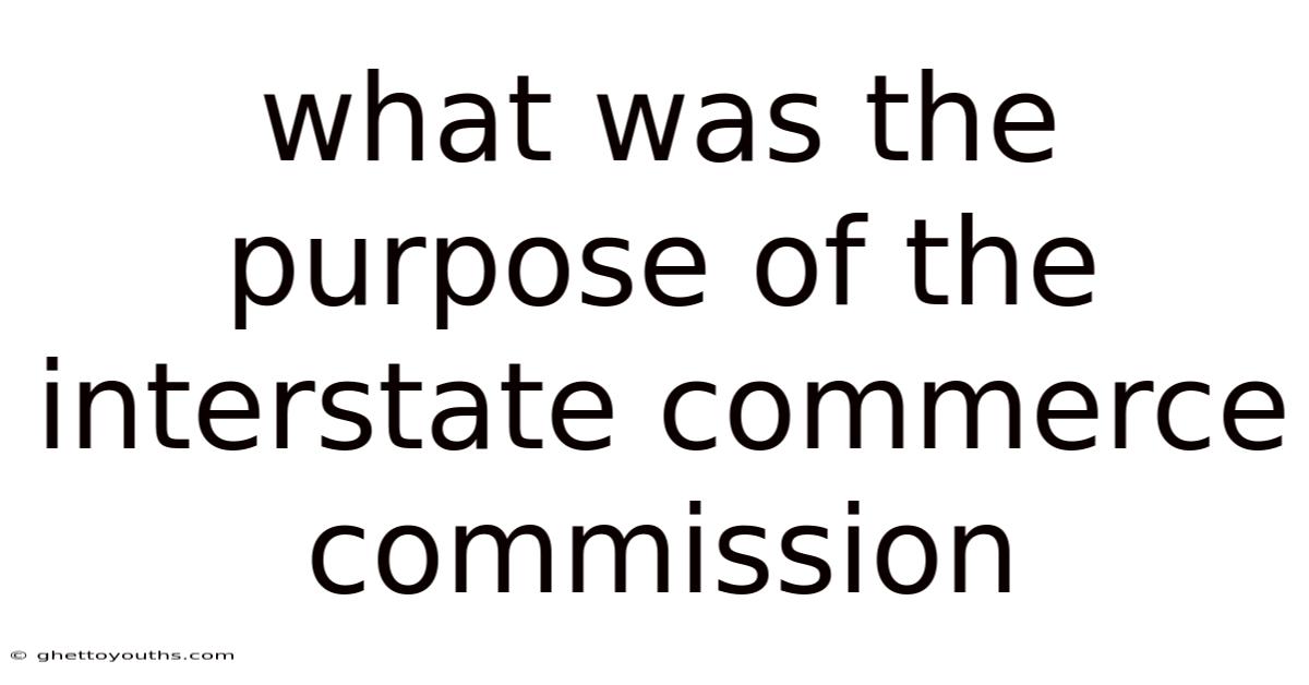What Was The Purpose Of The Interstate Commerce Commission