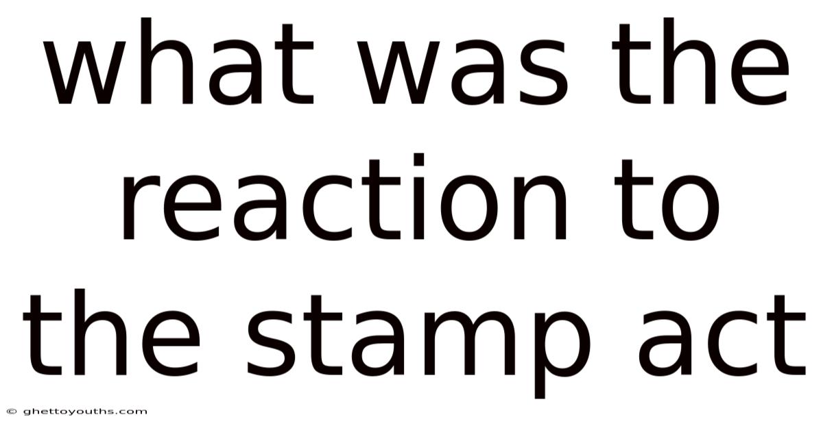 What Was The Reaction To The Stamp Act
