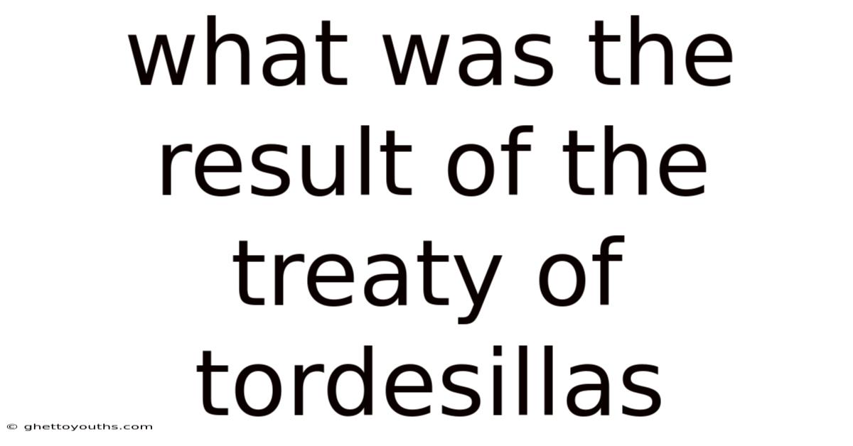 What Was The Result Of The Treaty Of Tordesillas