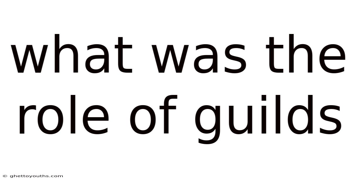 What Was The Role Of Guilds