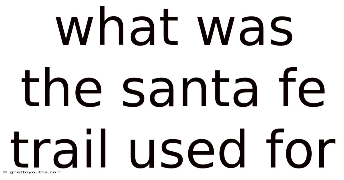 What Was The Santa Fe Trail Used For