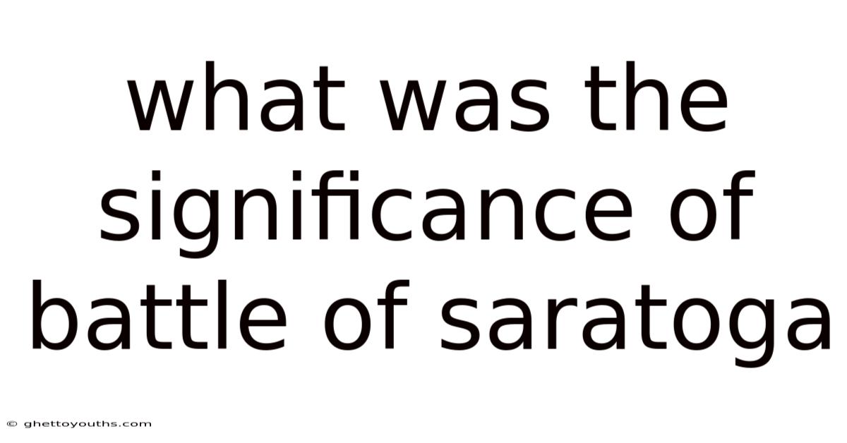 What Was The Significance Of Battle Of Saratoga
