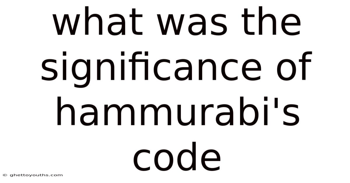 What Was The Significance Of Hammurabi's Code