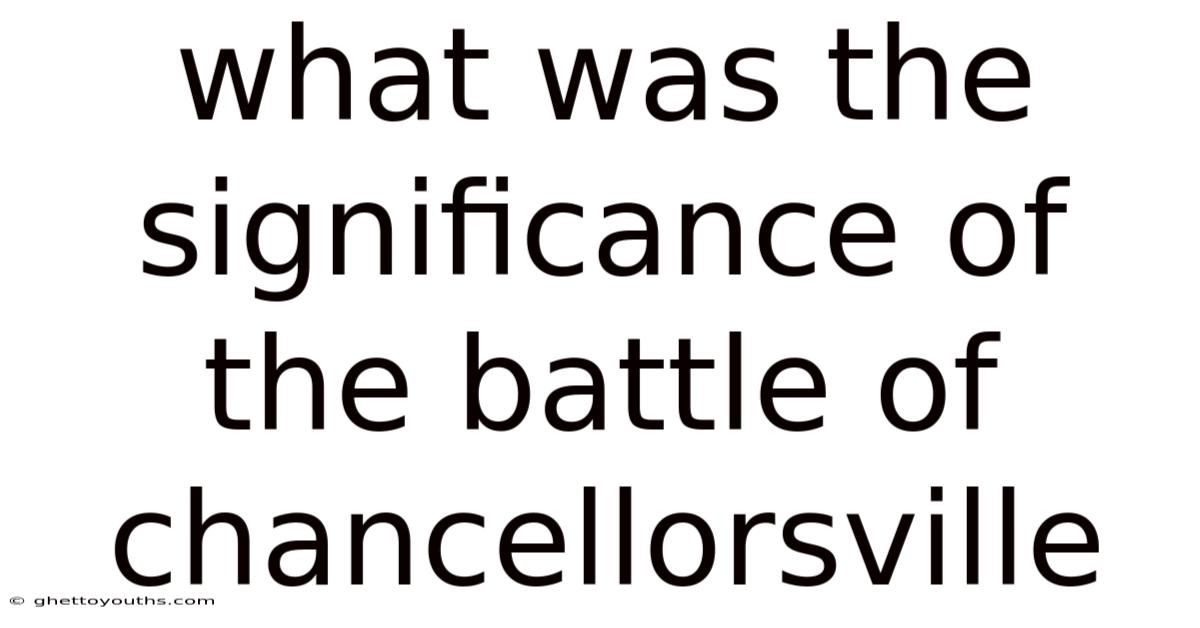 What Was The Significance Of The Battle Of Chancellorsville