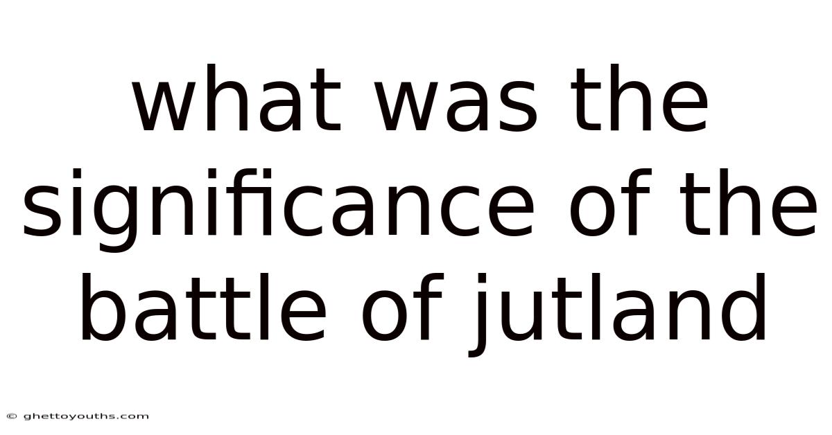 What Was The Significance Of The Battle Of Jutland