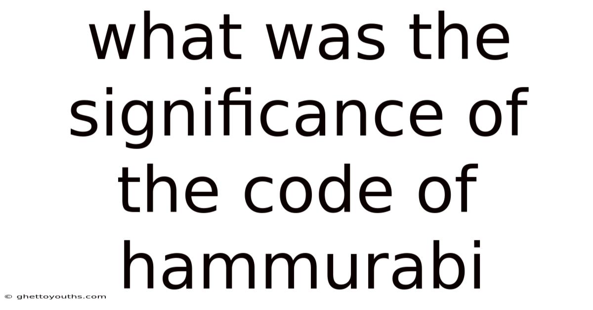 What Was The Significance Of The Code Of Hammurabi
