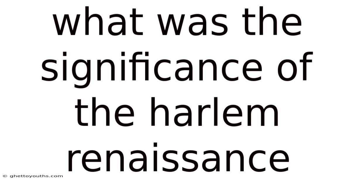 What Was The Significance Of The Harlem Renaissance