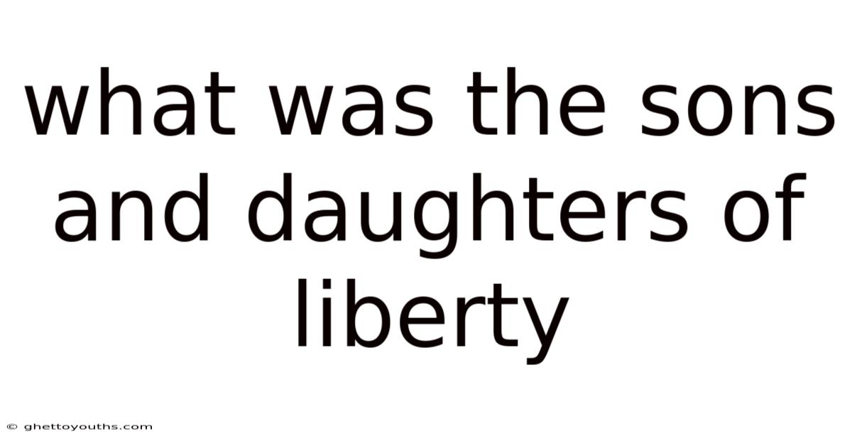 What Was The Sons And Daughters Of Liberty