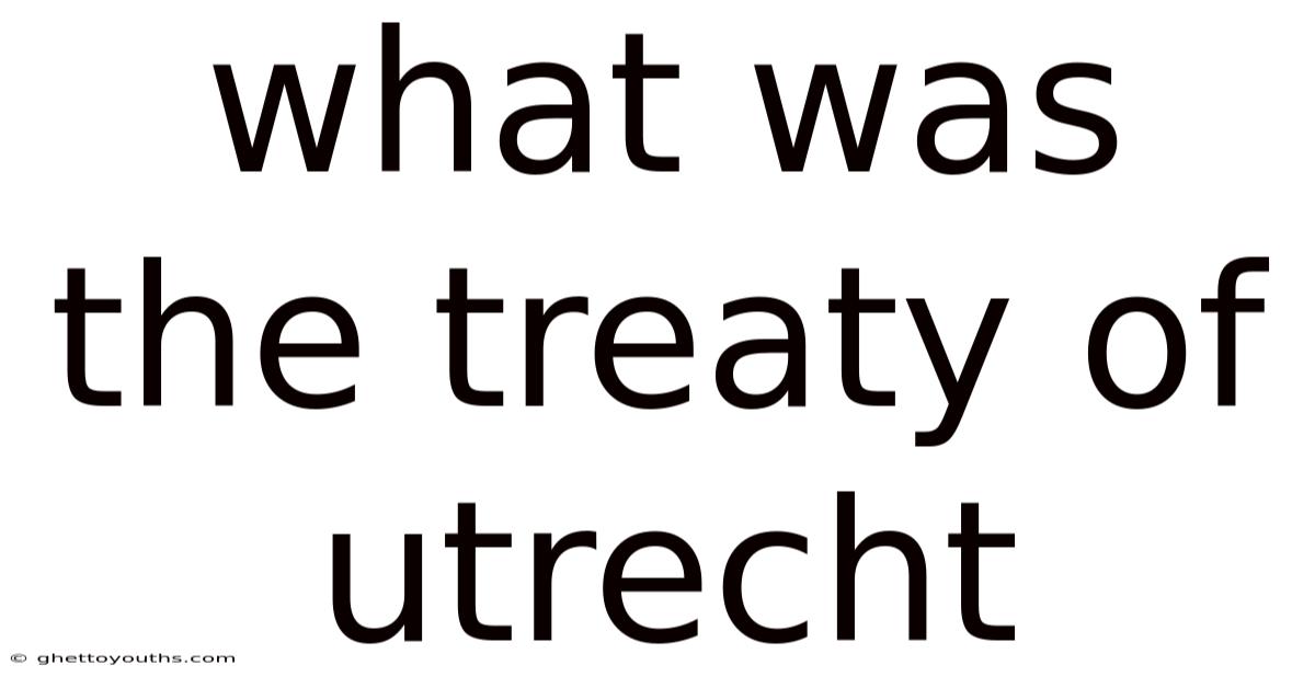 What Was The Treaty Of Utrecht