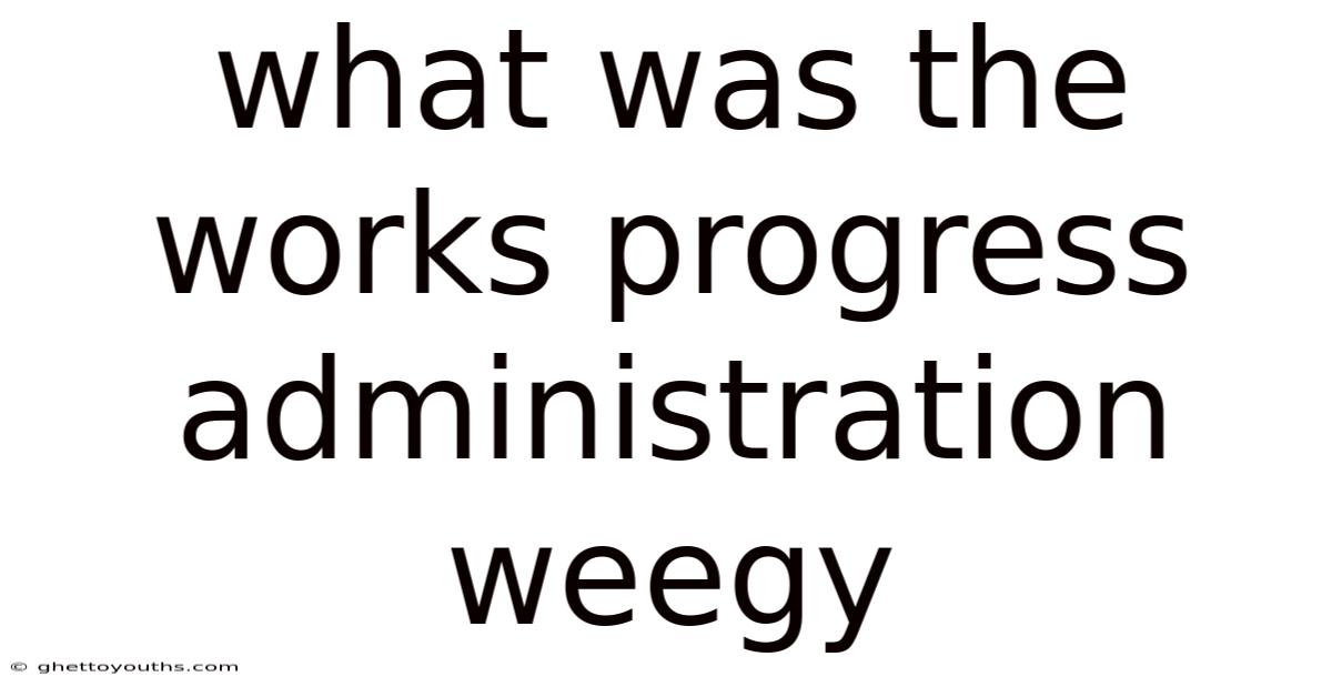 What Was The Works Progress Administration Weegy
