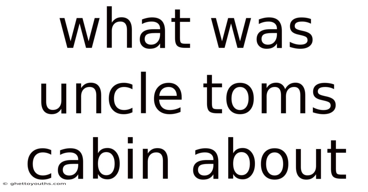 What Was Uncle Toms Cabin About