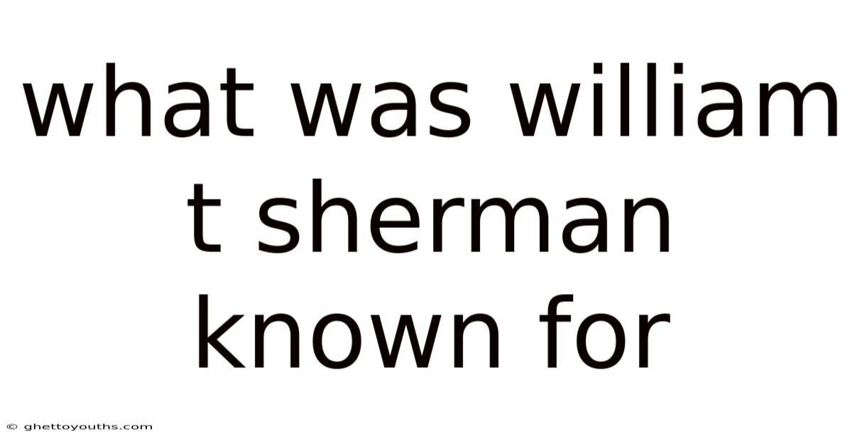 What Was William T Sherman Known For