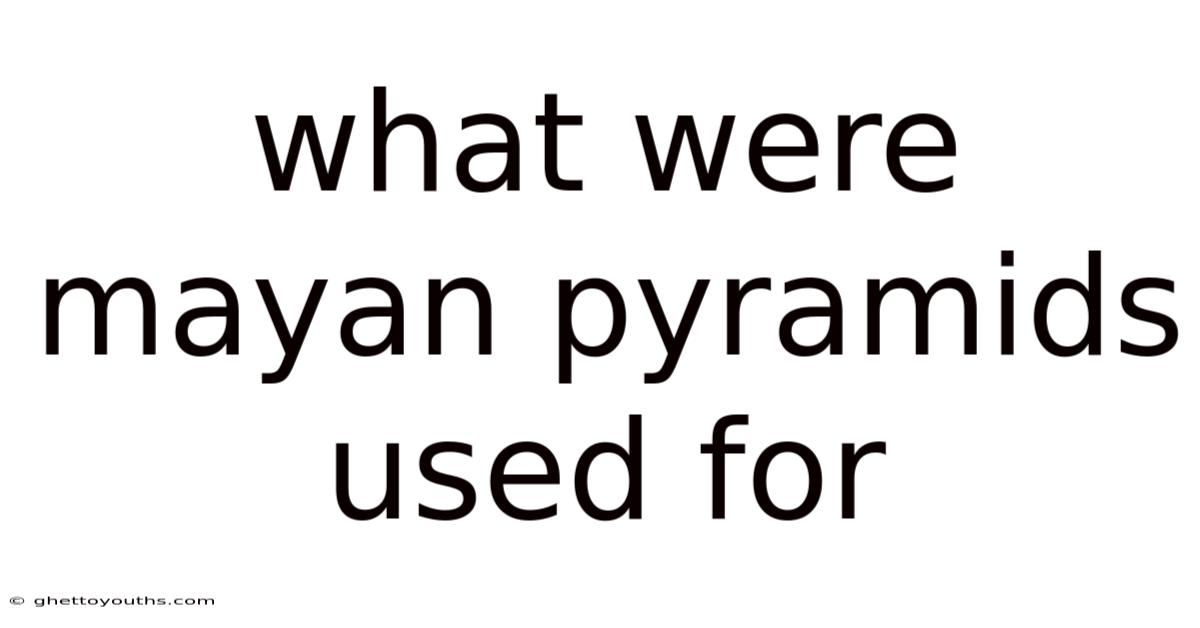 What Were Mayan Pyramids Used For