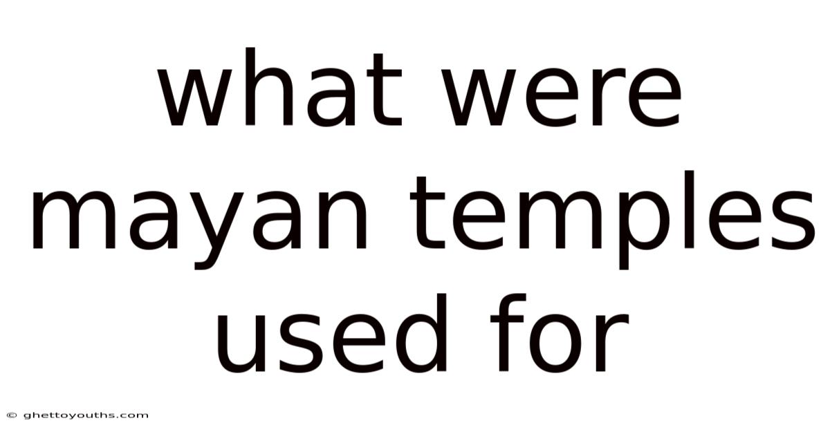 What Were Mayan Temples Used For