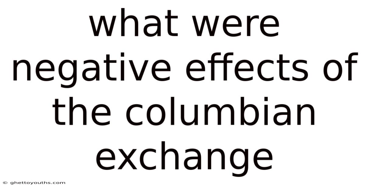 What Were Negative Effects Of The Columbian Exchange
