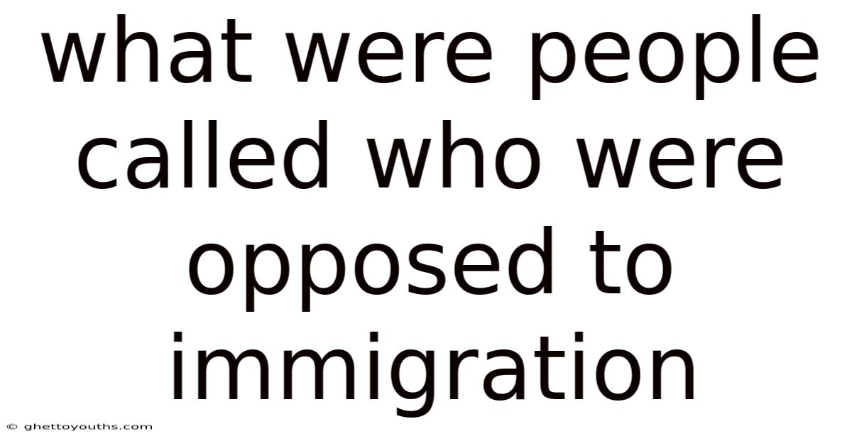 What Were People Called Who Were Opposed To Immigration