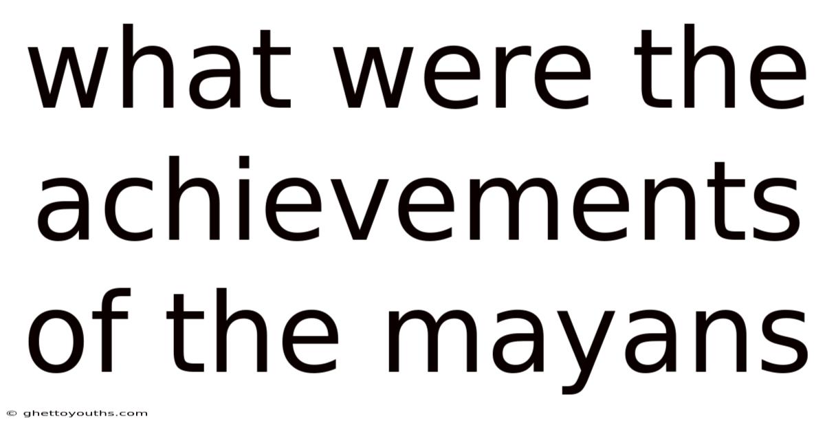 What Were The Achievements Of The Mayans